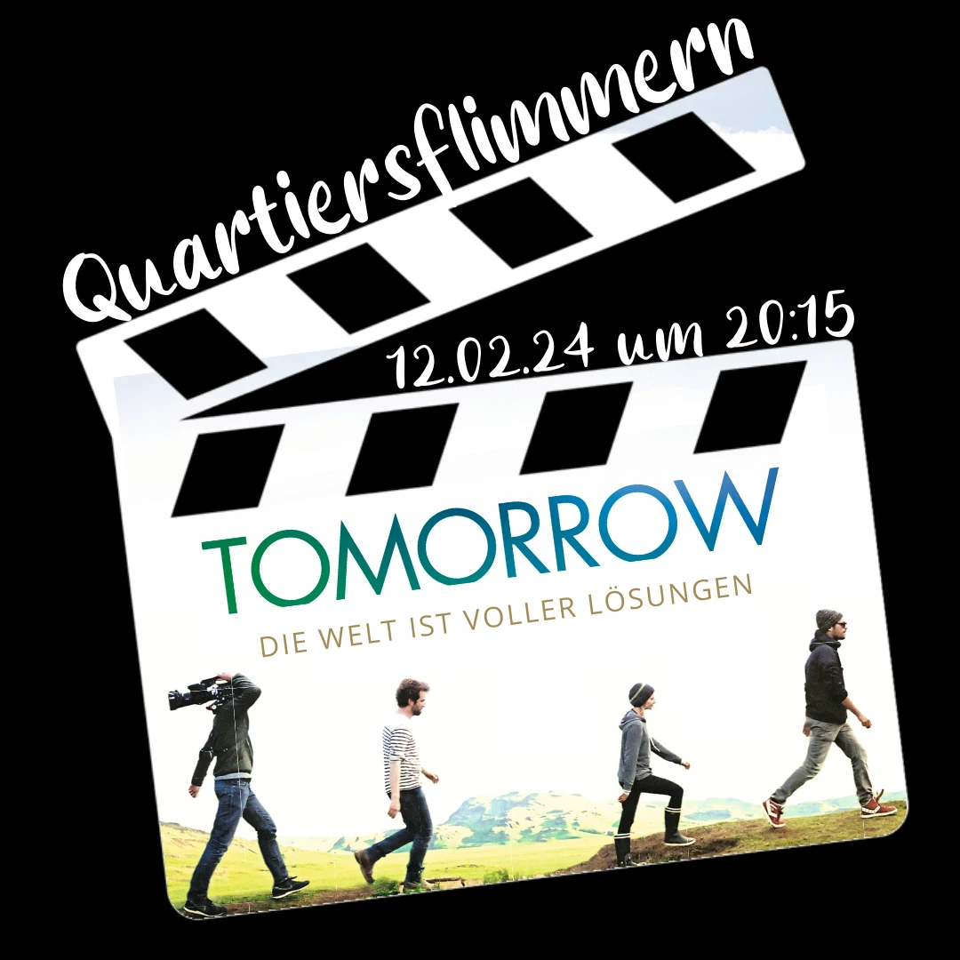 Veranstaltungsplakat auf schwarzem Hintergrund. Eine weiße Filmklappe mit dem Schriftzug „Quartiersflimmern“ in geschwungener weißer Schrift oben und dem Datum „12.02.24 um 20:15“ darunter. Im Inneren der Klappe ist das Filmplakat des Dokumentarfilms „Tomorrow – Die Welt ist voller Lösungen“ zu sehen: vier Personen gehen hintereinander über eine grüne Hügellandschaft, eine davon trägt eine Kamera auf der Schulter.